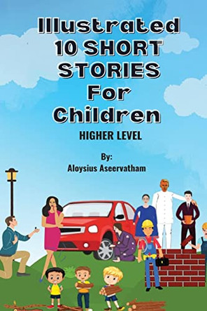 Illustrated 10 Shorts Stories for Children (Higher Level) by Aloysius Aseervatham 9798887751108