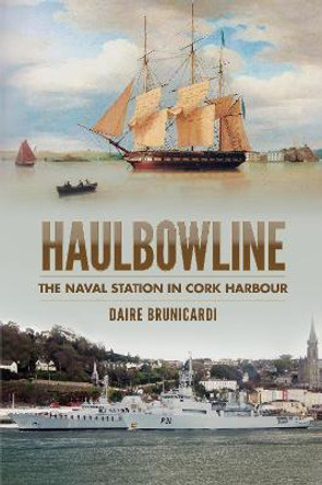 Haulbowline: The Naval Base & Ships of Cork Harbour by Daire Brunicardi