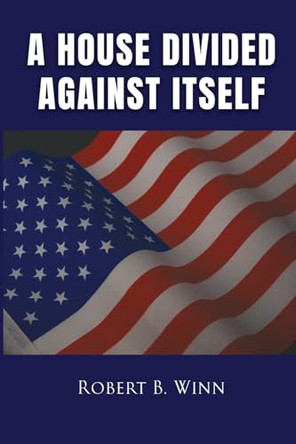 A House Divided Against Itself by Robert B Winn 9798887754758