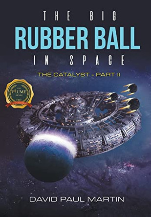 The Big Rubber Ball In Space: The Catalyst - Part II by David Paul Martin 9798888103074