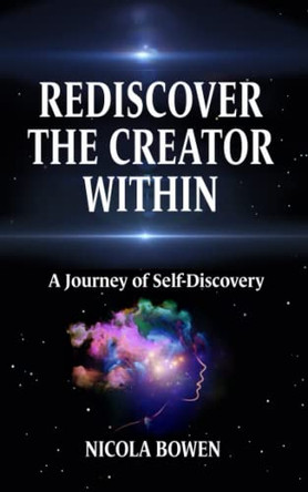 Rediscover The Creator Within: A Journey of Self-Discovery by Nicola Bowen 9781739901103