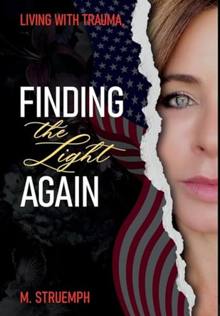 Living with Trauma, Finding the Light Again by M Struemph 9798889260332