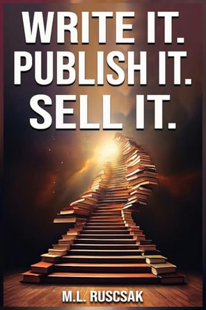 Write it. Publish it. Sell it. by M L Ruscscak 9798889902027
