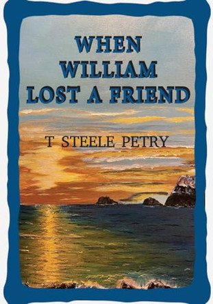 When William Lost A Friend by T Steele Petry 9798890314833
