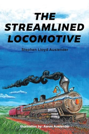 The Streamlined Locomotive by Stephen Lloyd Auslender 9798890911162