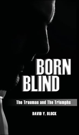 Born Blind: The Traumas and the Triumphs by David Y Block 9798890913845