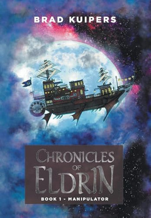 Chronicles of Eldrin: Book 1 - Manipulator by Brad Kuipers 9798891001022