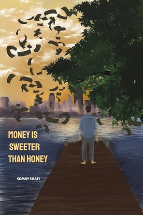 Money Is Sweeter Than Honey by Somoy Shafi 9798891557468
