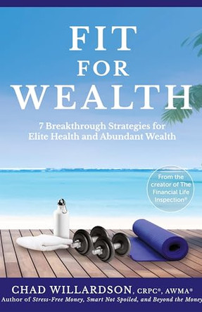 Fit for Wealth: 7 Breakthrough Strategies for Elite Health and Abundant Wealth by Chad Willardson 9798891650442