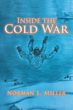 Inside the Cold War by Norman L Miller 9798891750142