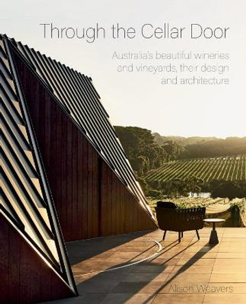 Through the Cellar Door: Australia's beautiful wineries and their architecture by Alison Weavers