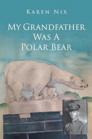 My Grandfather Was A Polar Bear by Karen Nix 9798893082043