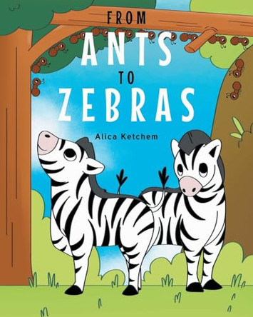 From Ants to Zebras by Alica Ketchem 9798893093469
