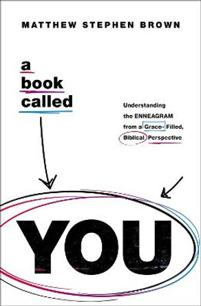 A Book Called YOU: Understanding the Enneagram from a Grace-Filled, Biblical Perspective by Matthew Stephen Brown