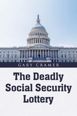 The Deadly Social Security Lottery by Gary A Cramer 9798893159370