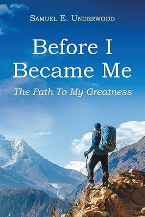Before I Became Me: The Path To My Greatness by Samuel E Underwood 9798893300000