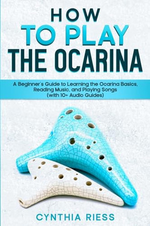 How to Play the Ocarina by Cynthia Riess 9798893320251