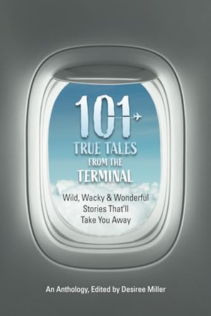 101 True Tales from the Terminal by Desiree Miller 9798893900163