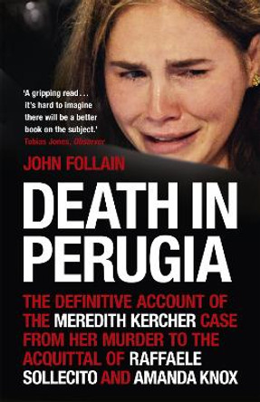 Death in Perugia: The Definitive Account of the Meredith Kercher case from her murder to the acquittal of Raffaele Sollecito and Amanda Knox by John Follain