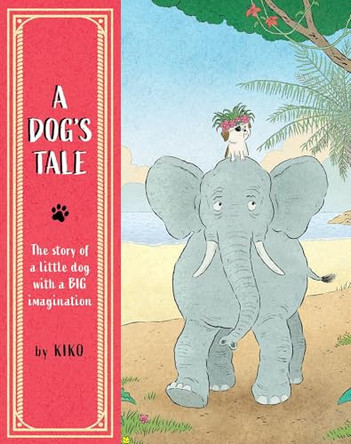 A Dog's Tale: The Story of a Little Dog with a Big Imagination by Kiko 9798895090015