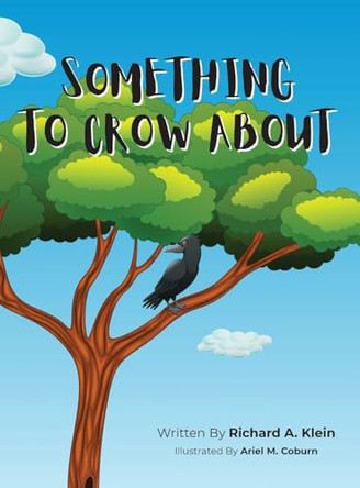 Something To Crow About by Richard A Klein 9798896764045