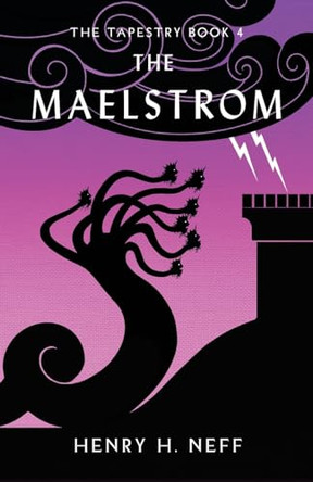 The Maelstrom: Book Four of The Tapestry by Henry H Neff 9798985057058