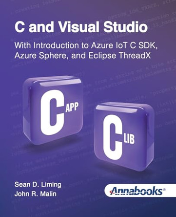 C and Visual Studio With Introduction to Azure IoT C SDK, Azure Sphere, and Eclipse ThreadX by Sean Liming 9798985417227