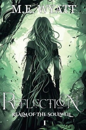 Reflection: Realm of the Soulwell by M E Wyatt 9798985518139