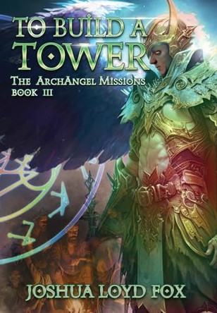 To Build a Tower: Book III of The ArchAngel Missions by Joshua Loyd Fox 9798985556285