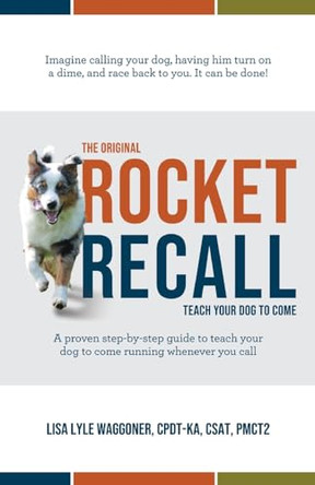 The Original Rocket Recall: Teach Your Dog to Come by Lisa Lyle Waggoner 9798985658002