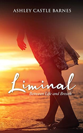Liminal: Between Life and Breath by Ashley Castle Barnes 9798985770452