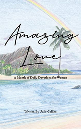 Amazing Love: A Month of Daily Devotions for Women by Julie Collins 9798985820003
