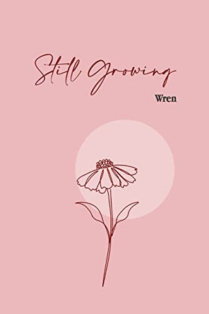 Still Growing by Poet Wren 9798985870138