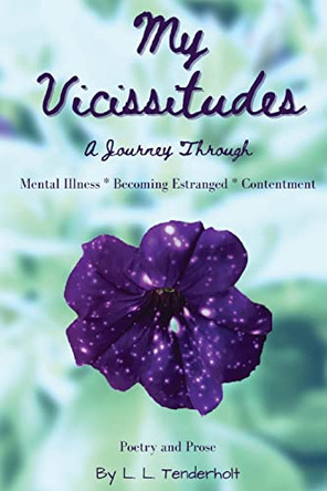 My Vicissitudes: A Journey Through: Mental Illness * Becoming Estranged * Contentment by L L Tenderholt 9798986032016