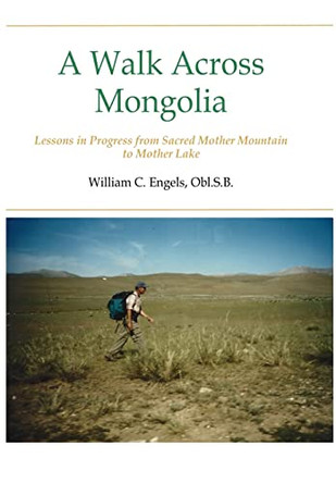 A Walk Across Mongolia: Lessons In Progress From Sacred Mother Mountain To Mother Lake by William C Obl S B Engels 9798986272825