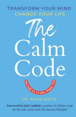 The Calm Code: Transform Your Mind, Change Your Life by Annie White 9798986680620