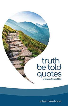 Truth Be Told Quotes: Wisdom for real life by Colleen Doyle Bryant 9798986777610