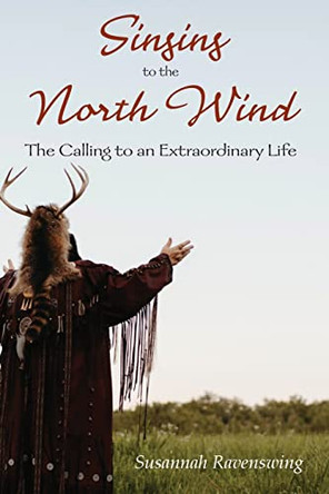 Singing to the North Wind: The Calling to an Extraordinary Life by Susannah Ravenswing 9798986831008