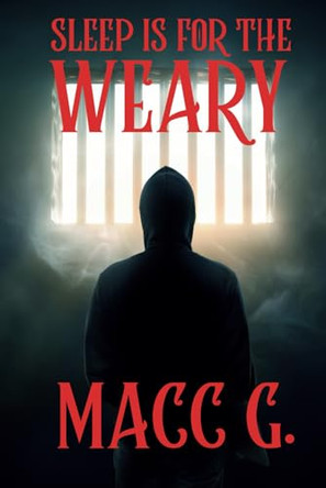 Sleep Is For The Weary by Macc G 9798987178270