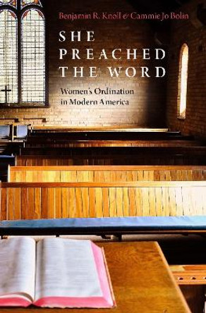 She Preached the Word: Women's Ordination in Modern America by Benjamin R. Knoll