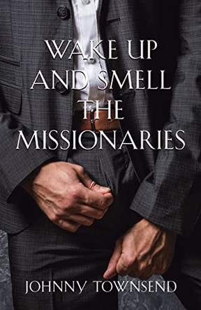 Wake Up and Smell the Missionaries by Johnny Townsend 9798987711316