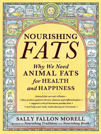 Nourishing Fats: Why We Need Animal Fats for Health and Happiness by Sally Fallon Morell