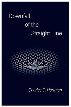 Downfall of the Straight Line by Charles O Hartman 9798987924198