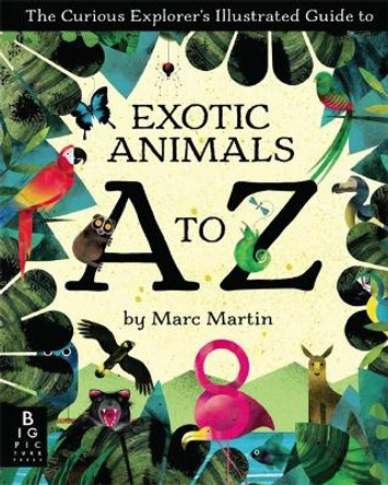 The Curious Explorer's Illustrated Guide to Exotic Animals A to Z by Marc Martin