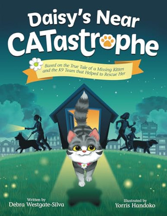 Daisy's Near CATastrophe: A Children's Book Based on the True Tale of a Missing Kitten and the K9 Team That Helped to Rescue Her by Debra Westgate-Silva 9798988185451