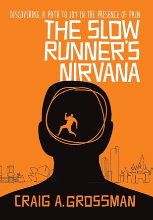 The Slow Runner's Nirvana: Discovering A Path to Joy in the Presence of Pain by Craig A Grossman 9798988649328