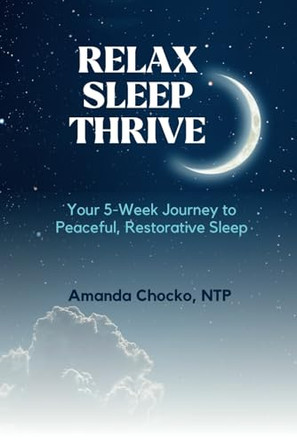 Relax Sleep Thrive: You're 5-Week Journey to Peaceful, Restorative Sleep by Amanda Chocko 9798988754909