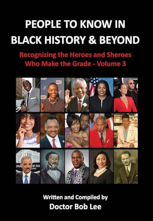 People to Know in Black History & Beyond: Recognizing the Heroes and Sheroes Who Make the Grade - Volume 3 by Doctor Bob Lee 9798988896708