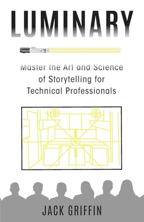 Luminary: Master the Art and Science of Storytelling for Technical Professionals by Jack Griffin 9798989395255