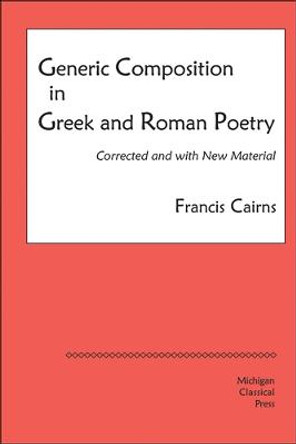 Generic Composition in Greek and Roman Poetry by Francis Cairns